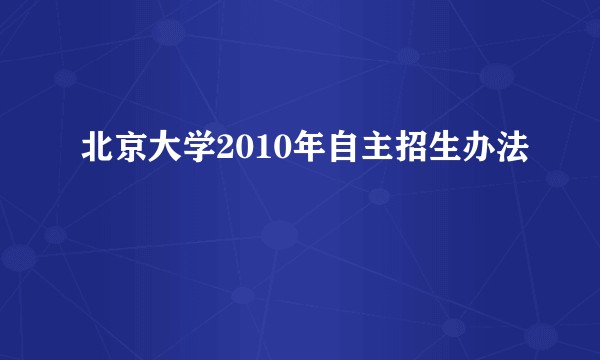 北京大学2010年自主招生办法