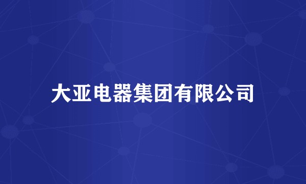 大亚电器集团有限公司