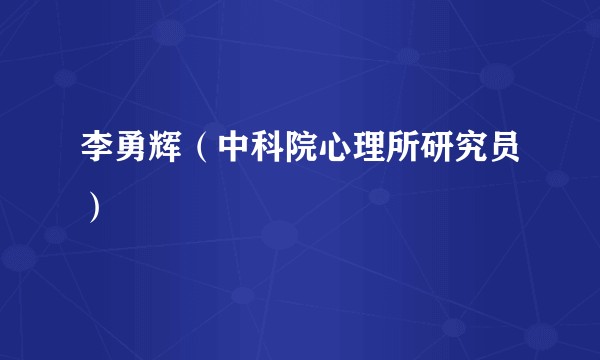 李勇辉（中科院心理所研究员）