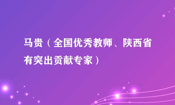 马贵（全国优秀教师、陕西省有突出贡献专家）