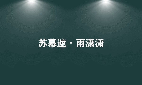 苏幕遮·雨潇潇