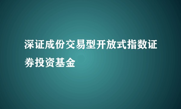 深证成份交易型开放式指数证券投资基金