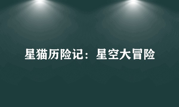 星猫历险记：星空大冒险