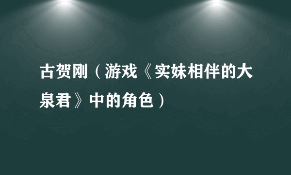 古贺刚（游戏《实妹相伴的大泉君》中的角色）