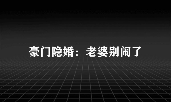 豪门隐婚：老婆别闹了