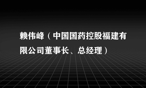 赖伟峰（中国国药控股福建有限公司董事长、总经理）