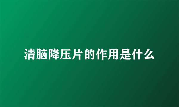清脑降压片的作用是什么
