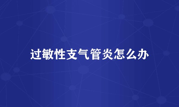 过敏性支气管炎怎么办