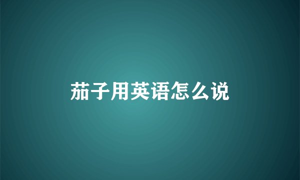 茄子用英语怎么说