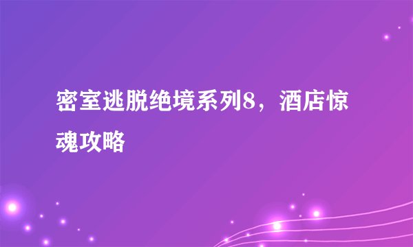 密室逃脱绝境系列8，酒店惊魂攻略