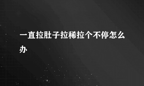一直拉肚子拉稀拉个不停怎么办