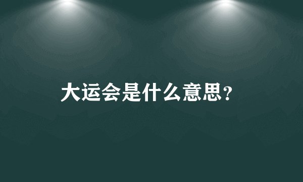 大运会是什么意思？