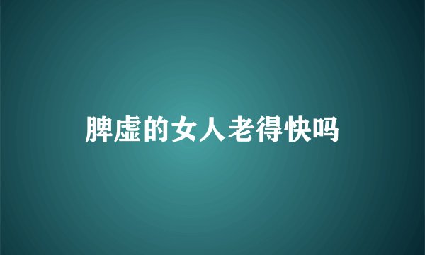 脾虚的女人老得快吗