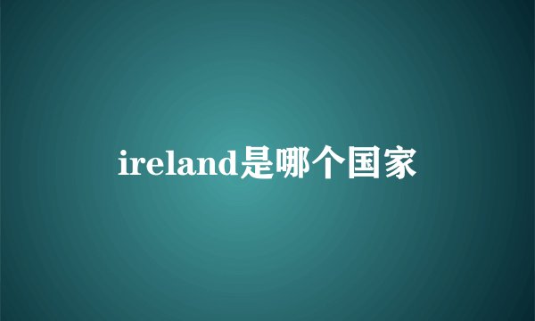 ireland是哪个国家