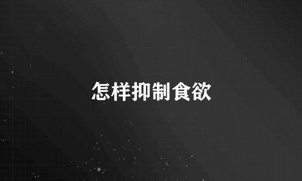 怎样抑制食欲