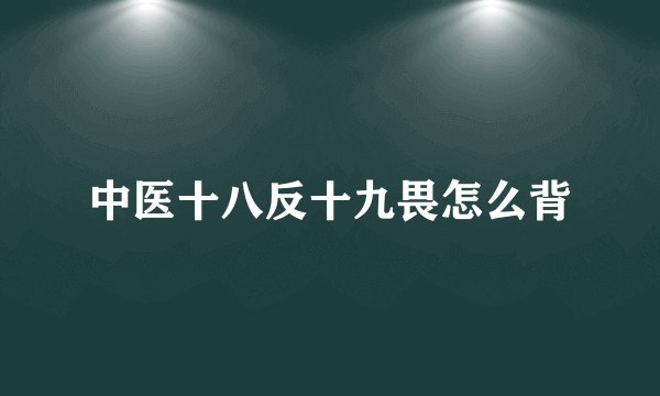 中医十八反十九畏怎么背