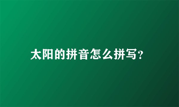 太阳的拼音怎么拼写？