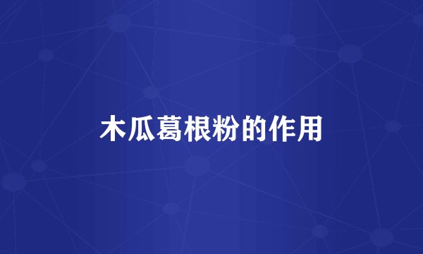 木瓜葛根粉的作用