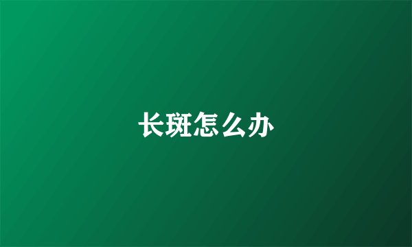 长斑怎么办
