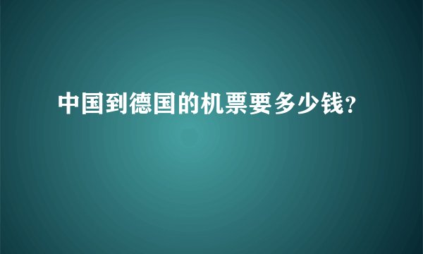 中国到德国的机票要多少钱？