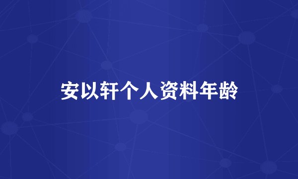 安以轩个人资料年龄