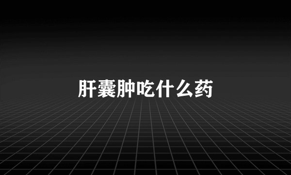 肝囊肿吃什么药