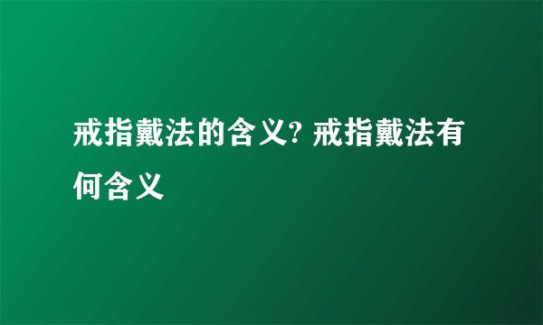 戒指戴法的含义? 戒指戴法有何含义
