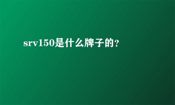 srv150是什么牌子的？