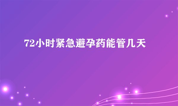 72小时紧急避孕药能管几天