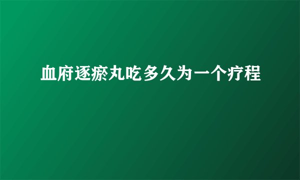 血府逐瘀丸吃多久为一个疗程