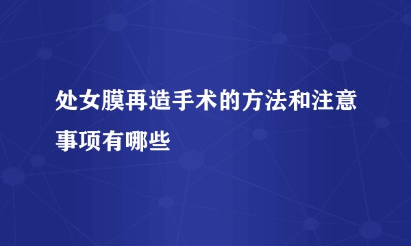 处女膜再造手术的方法和注意事项有哪些