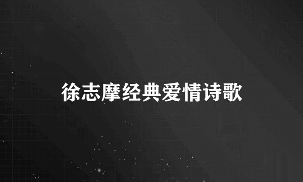 徐志摩经典爱情诗歌
