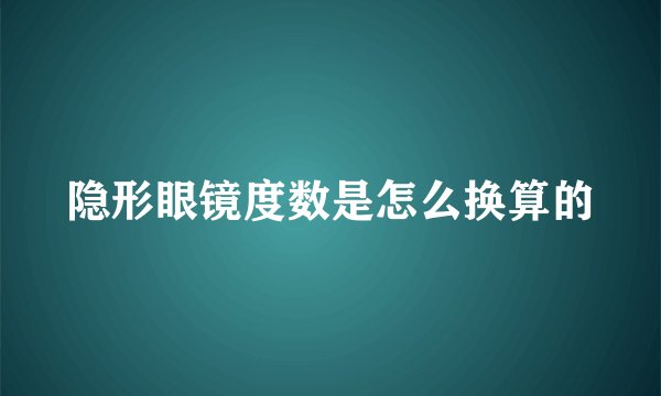 隐形眼镜度数是怎么换算的