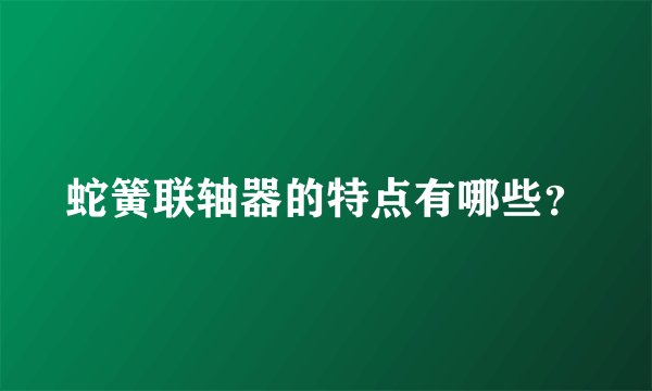 蛇簧联轴器的特点有哪些？
