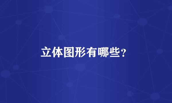 立体图形有哪些？