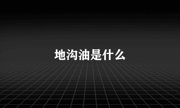 地沟油是什么