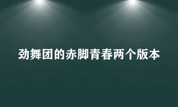 劲舞团的赤脚青春两个版本