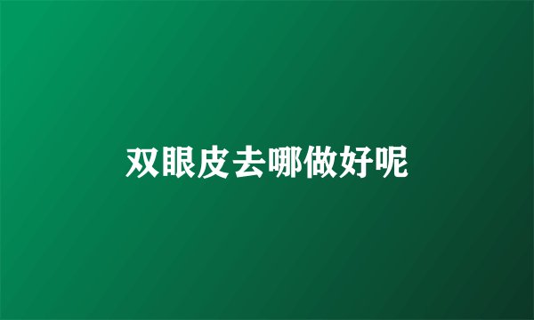 双眼皮去哪做好呢