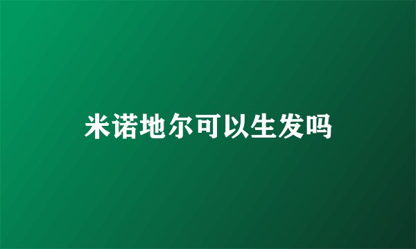 米诺地尔可以生发吗