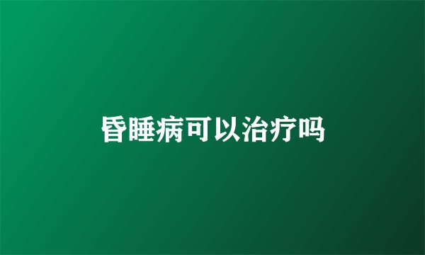 昏睡病可以治疗吗