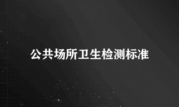 公共场所卫生检测标准
