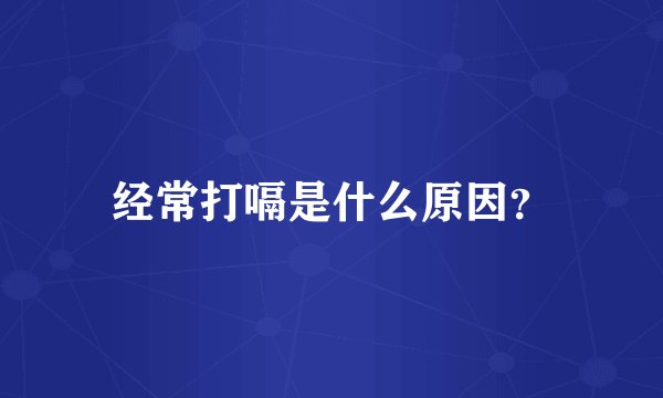 经常打嗝是什么原因？