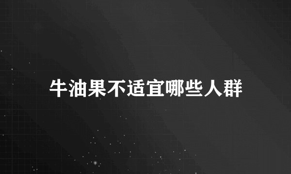 牛油果不适宜哪些人群