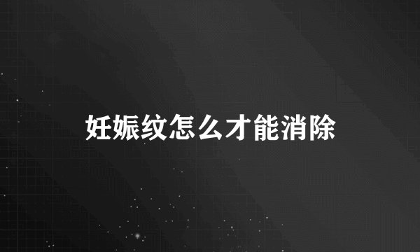 妊娠纹怎么才能消除