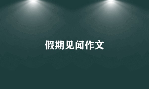 假期见闻作文