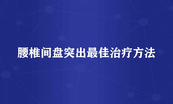 腰椎间盘突出最佳治疗方法