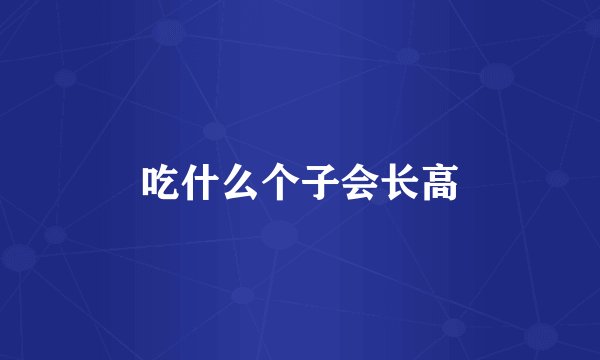 吃什么个子会长高