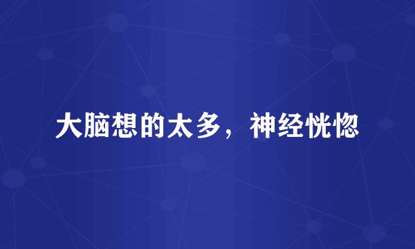 大脑想的太多，神经恍惚