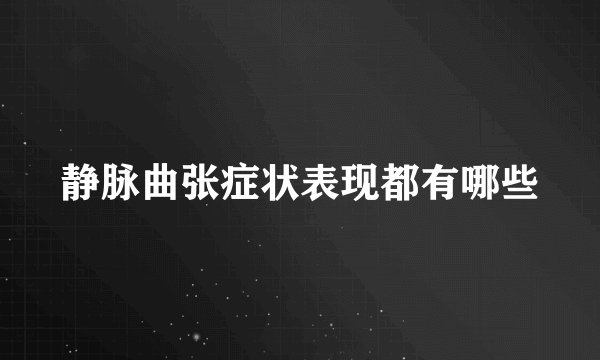 静脉曲张症状表现都有哪些
