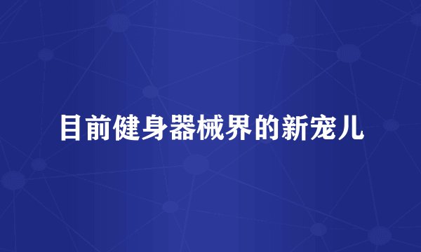 目前健身器械界的新宠儿